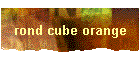 rond cube orange